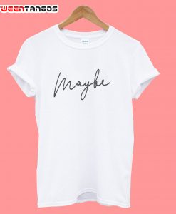 Maybe T-shirt